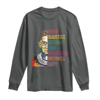 RBG Quote Long Sleeve Shirt When Injustice Becomes Law Resistance Becomes Duty