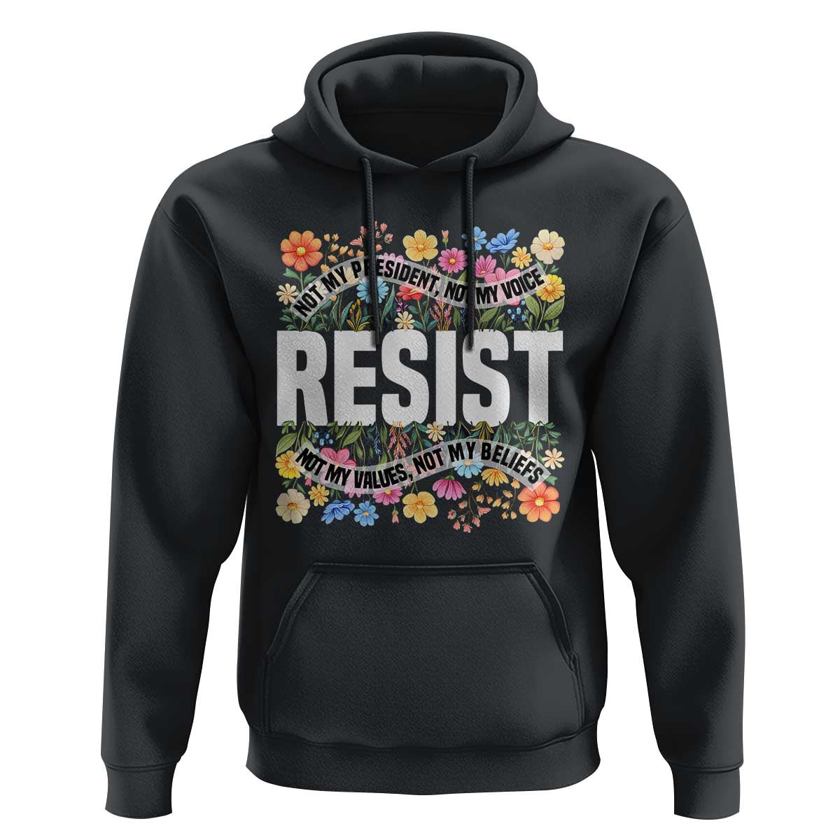 Floral Resist Hoodie Not My President Not My Voice Not My Values Not My Beliefs