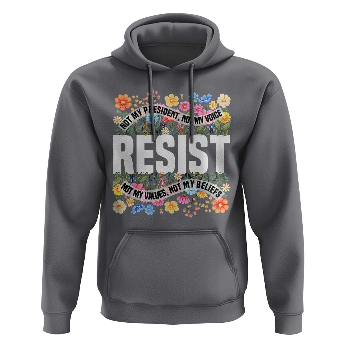 Floral Resist Hoodie Not My President Not My Voice Not My Values Not My Beliefs