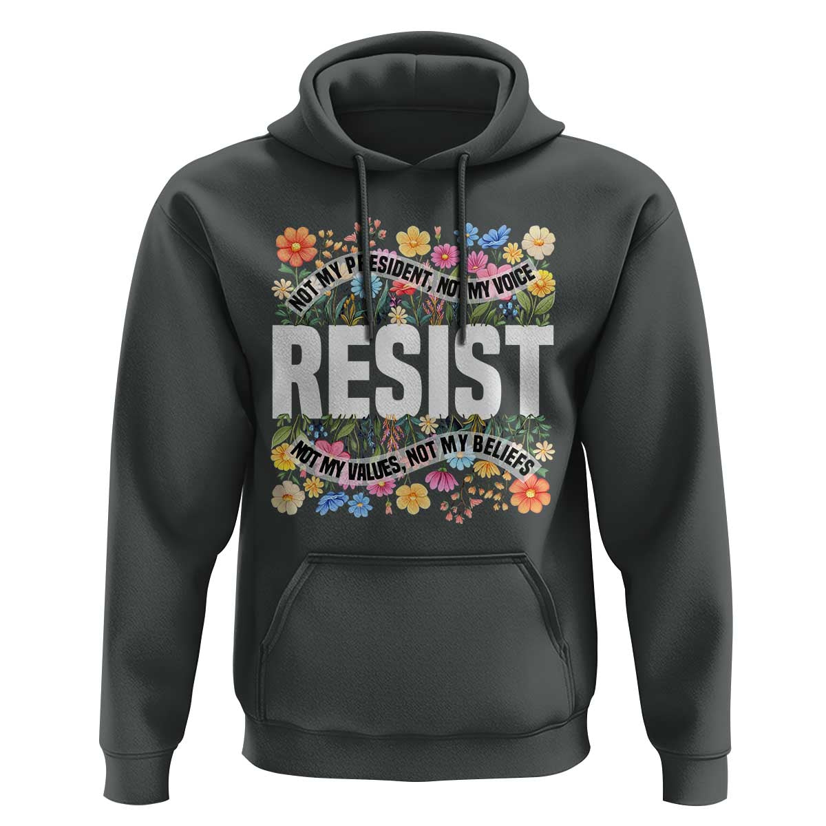 Floral Resist Hoodie Not My President Not My Voice Not My Values Not My Beliefs