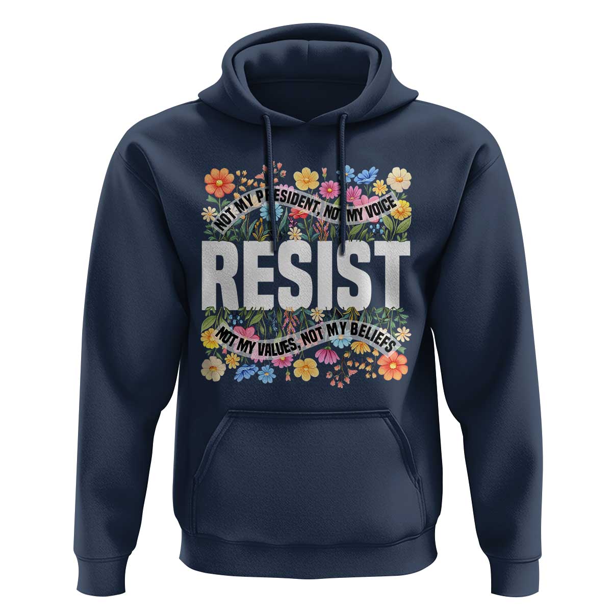Floral Resist Hoodie Not My President Not My Voice Not My Values Not My Beliefs