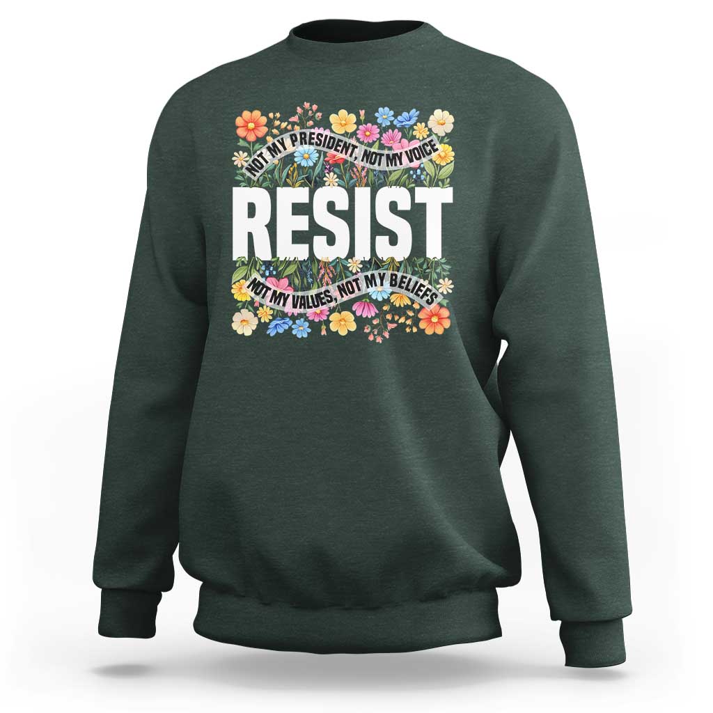 Floral Resist Sweatshirt Not My President Not My Voice Not My Values Not My Beliefs