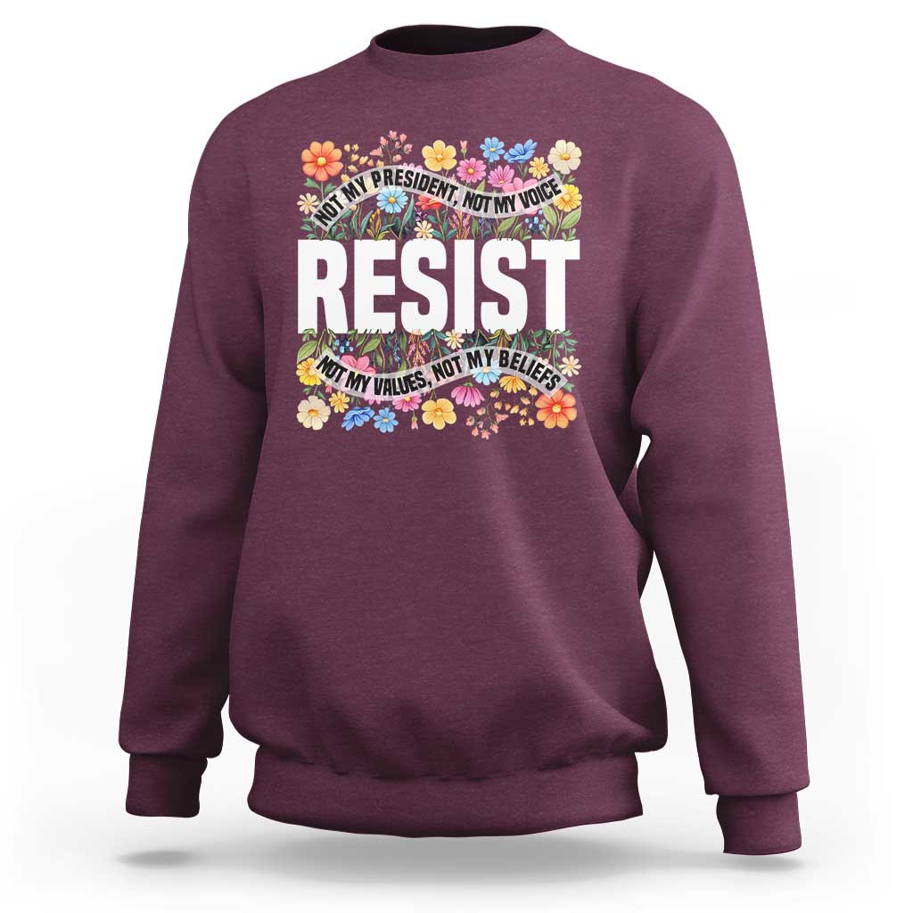 Floral Resist Sweatshirt Not My President Not My Voice Not My Values Not My Beliefs