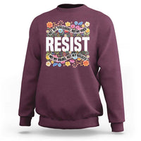 Floral Resist Sweatshirt Not My President Not My Voice Not My Values Not My Beliefs