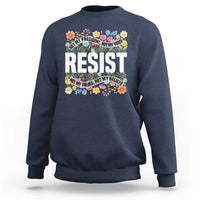Floral Resist Sweatshirt Not My President Not My Voice Not My Values Not My Beliefs