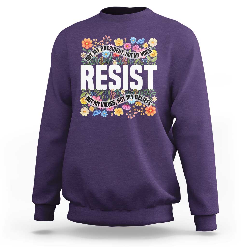 Floral Resist Sweatshirt Not My President Not My Voice Not My Values Not My Beliefs