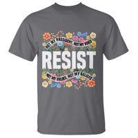 Floral Resist T Shirt Not My President Not My Voice Not My Values Not My Beliefs