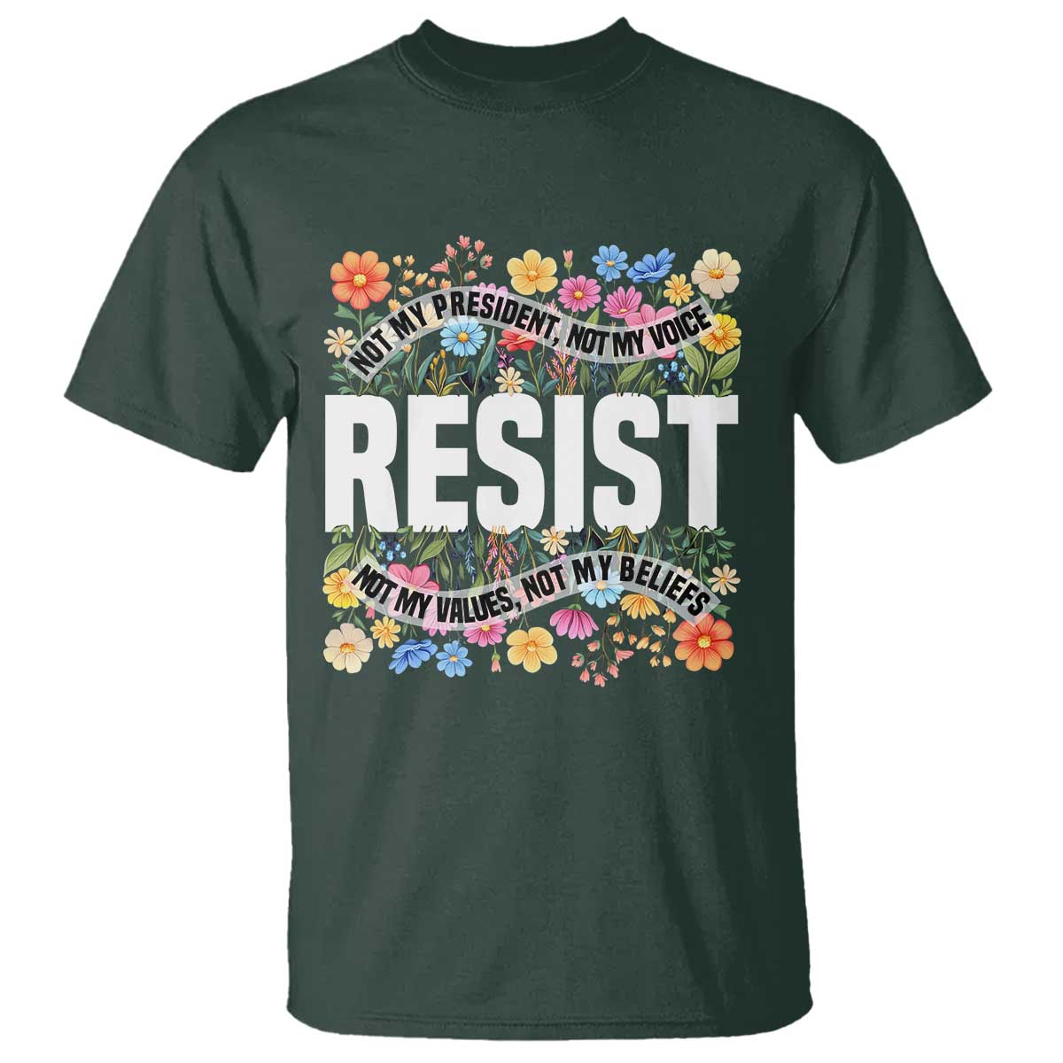 Floral Resist T Shirt Not My President Not My Voice Not My Values Not My Beliefs