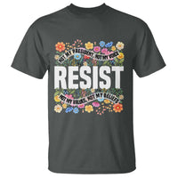 Floral Resist T Shirt Not My President Not My Voice Not My Values Not My Beliefs