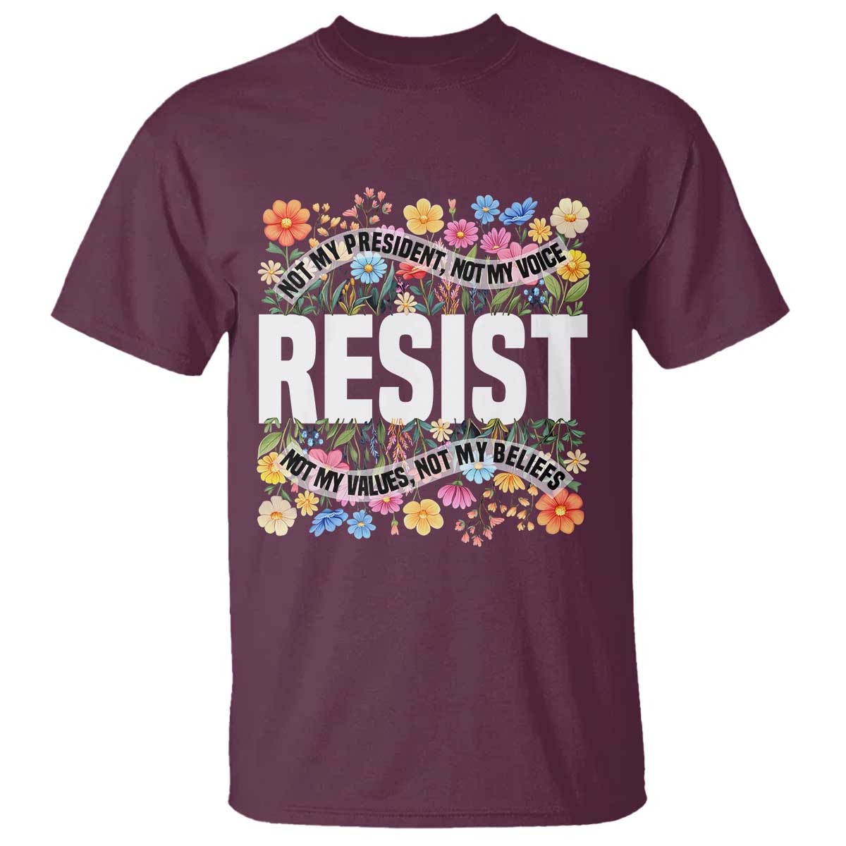 Floral Resist T Shirt Not My President Not My Voice Not My Values Not My Beliefs