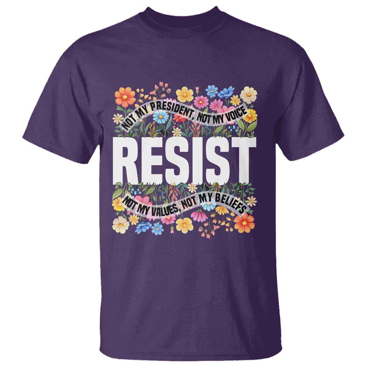 Floral Resist T Shirt Not My President Not My Voice Not My Values Not My Beliefs