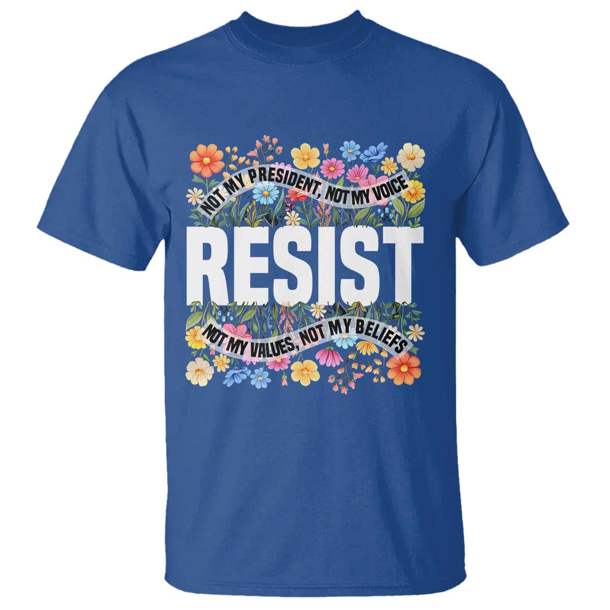 Floral Resist T Shirt Not My President Not My Voice Not My Values Not My Beliefs