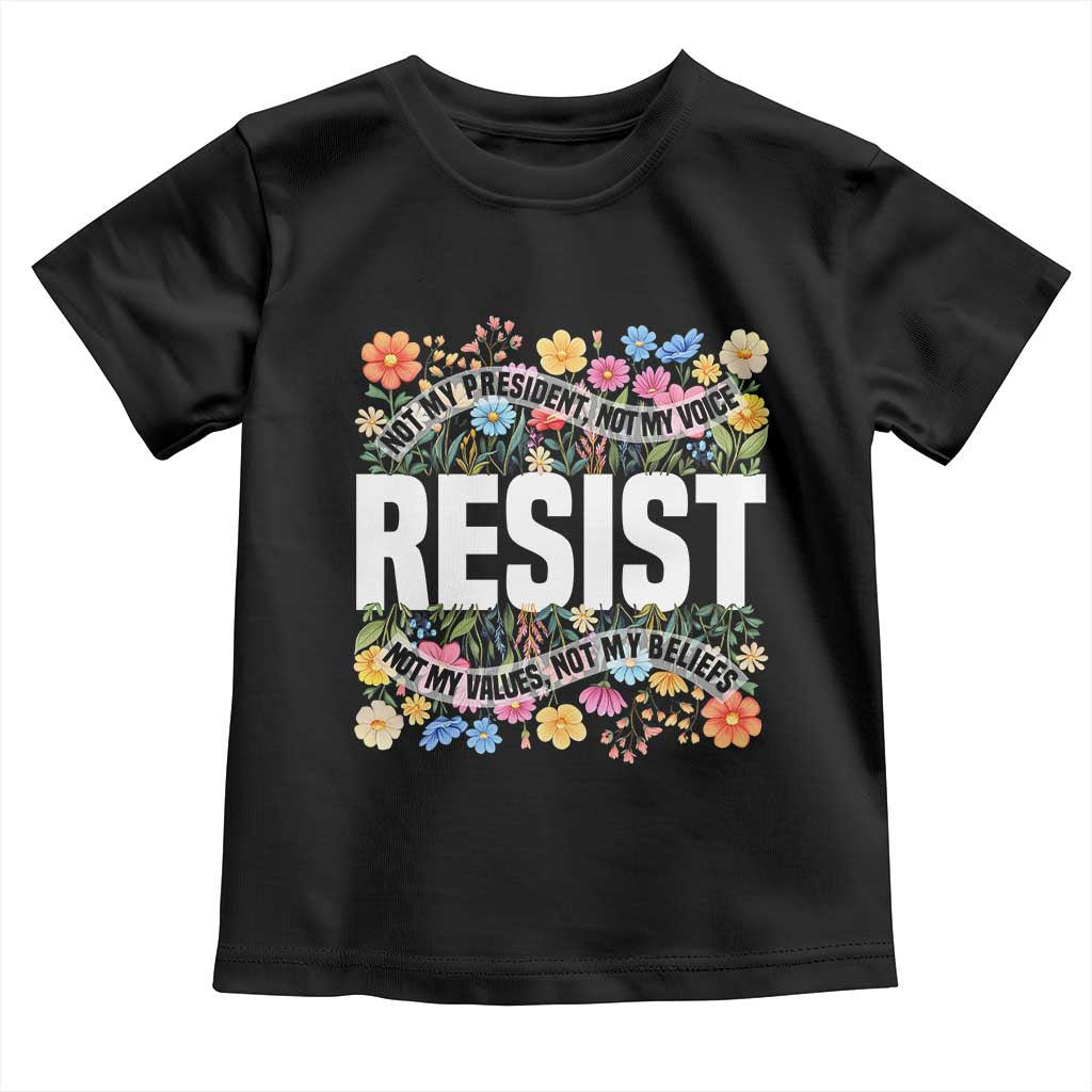 Floral Resist Toddler T Shirt Not My President Not My Voice Not My Values Not My Beliefs