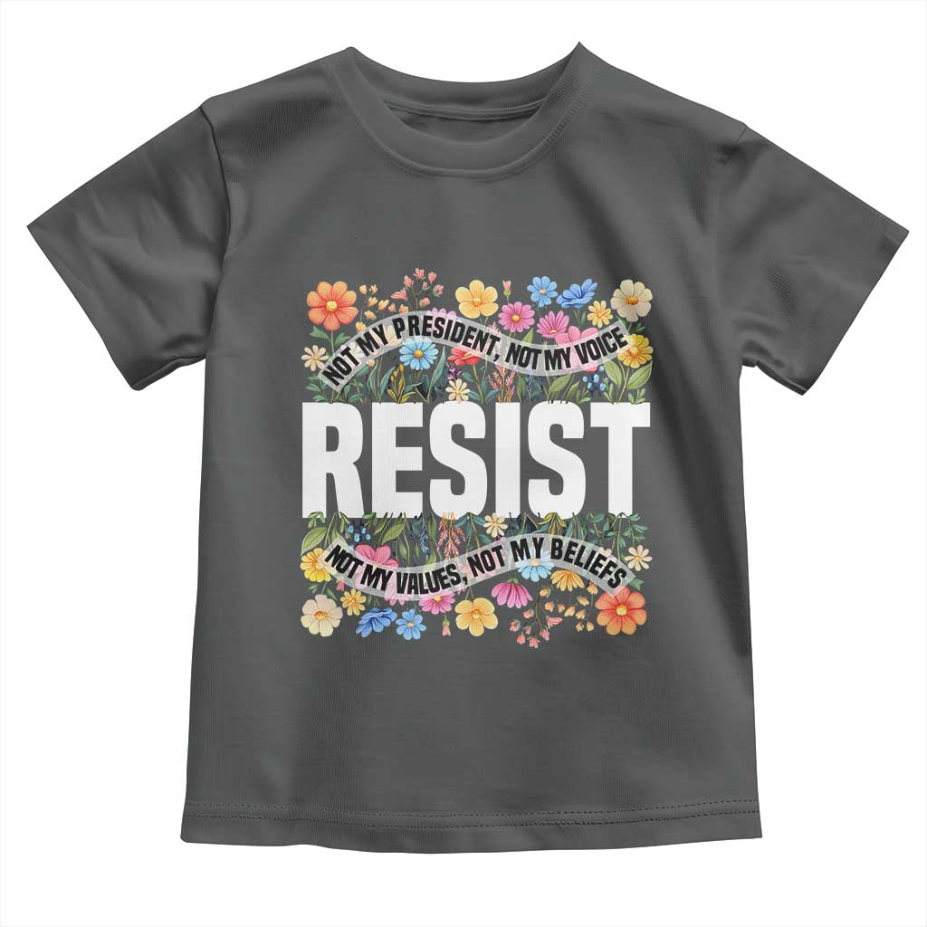 Floral Resist Toddler T Shirt Not My President Not My Voice Not My Values Not My Beliefs