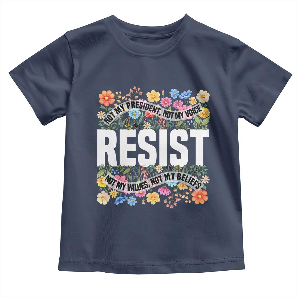 Floral Resist Toddler T Shirt Not My President Not My Voice Not My Values Not My Beliefs