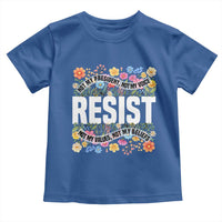 Floral Resist Toddler T Shirt Not My President Not My Voice Not My Values Not My Beliefs