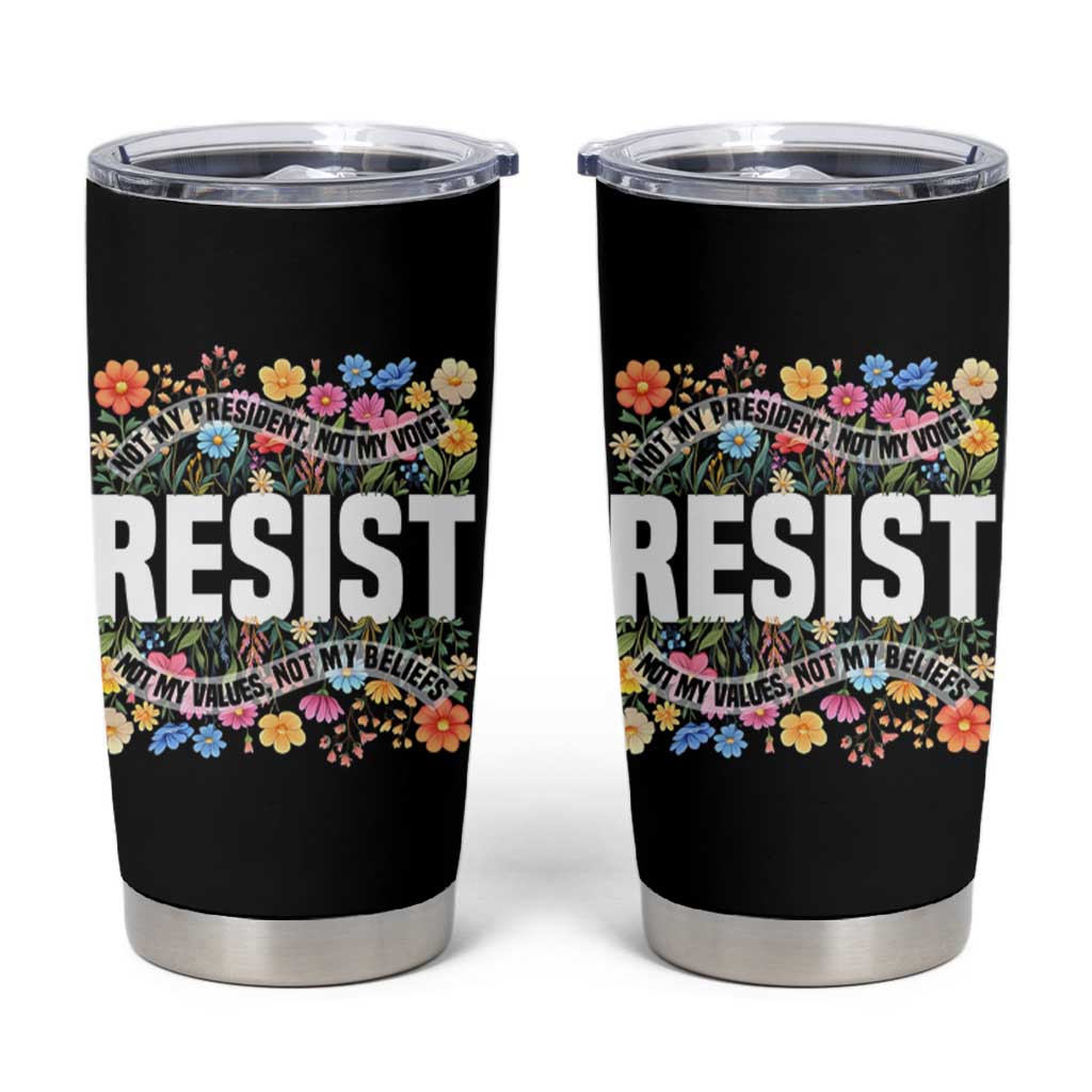 Floral Resist Tumbler Cup Not My President Not My Voice Not My Values Not My Beliefs