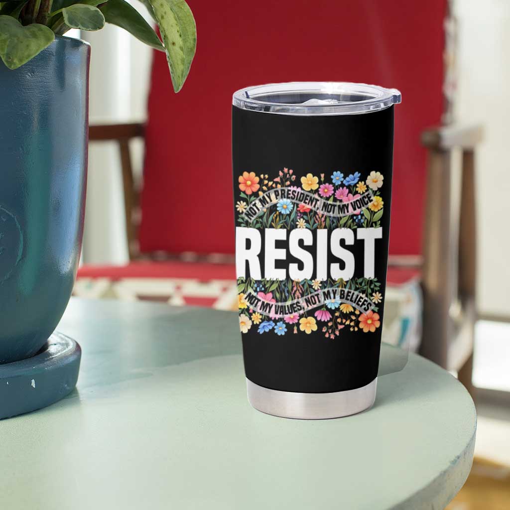 Floral Resist Tumbler Cup Not My President Not My Voice Not My Values Not My Beliefs