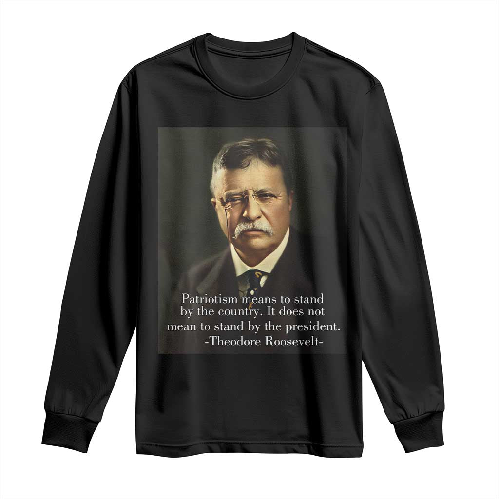 Theodore Teddy Roosevelt Patriotic Long Sleeve Shirt Patriotism Means To Stand By The Country