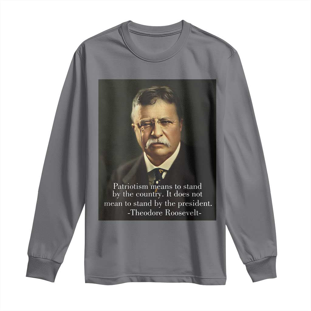 Theodore Teddy Roosevelt Patriotic Long Sleeve Shirt Patriotism Means To Stand By The Country