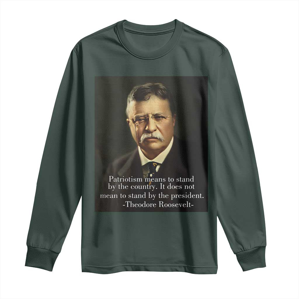Theodore Teddy Roosevelt Patriotic Long Sleeve Shirt Patriotism Means To Stand By The Country