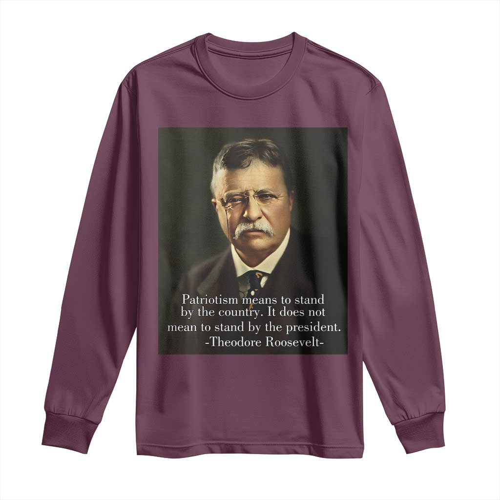 Theodore Teddy Roosevelt Patriotic Long Sleeve Shirt Patriotism Means To Stand By The Country