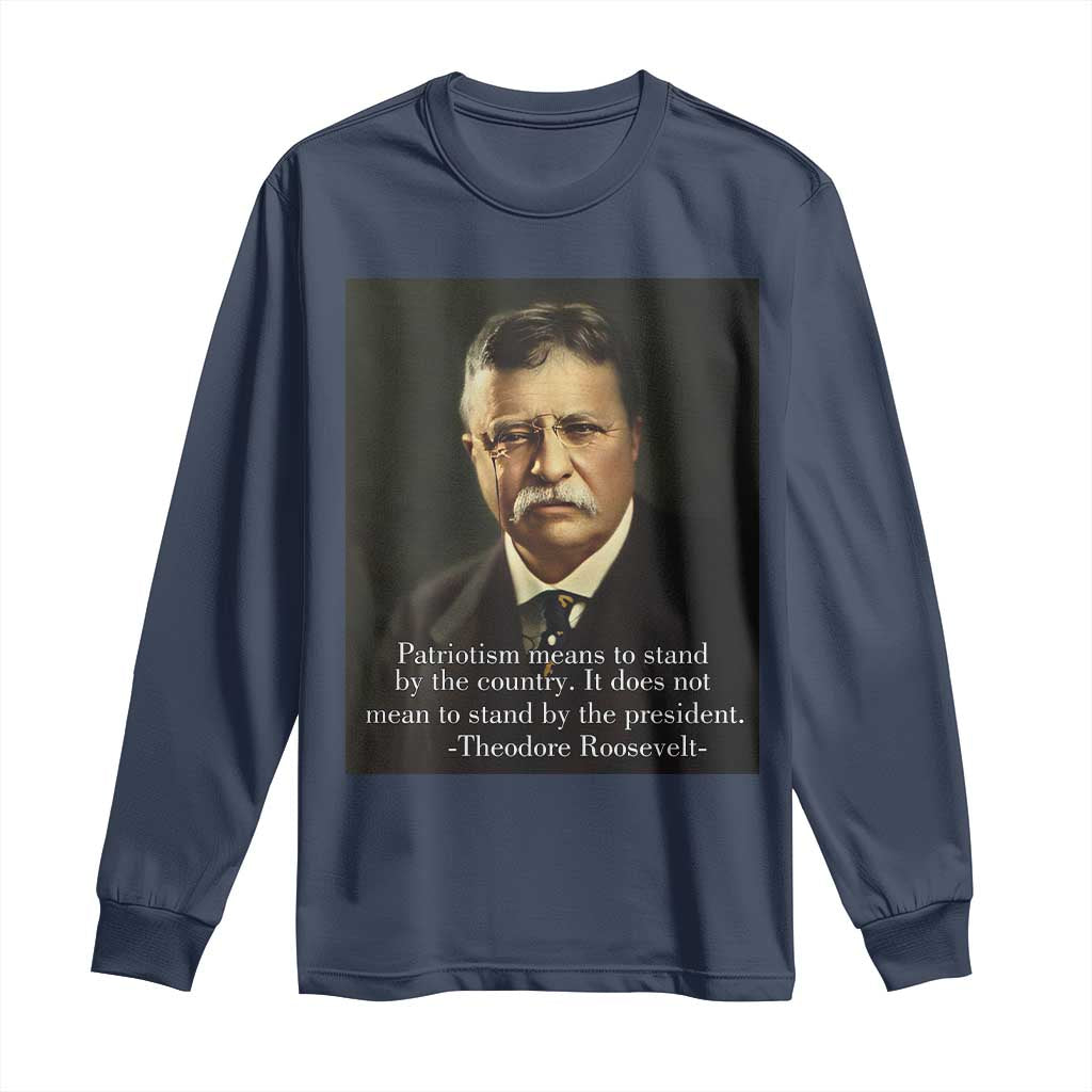 Theodore Teddy Roosevelt Patriotic Long Sleeve Shirt Patriotism Means To Stand By The Country