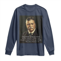 Theodore Teddy Roosevelt Patriotic Long Sleeve Shirt Patriotism Means To Stand By The Country