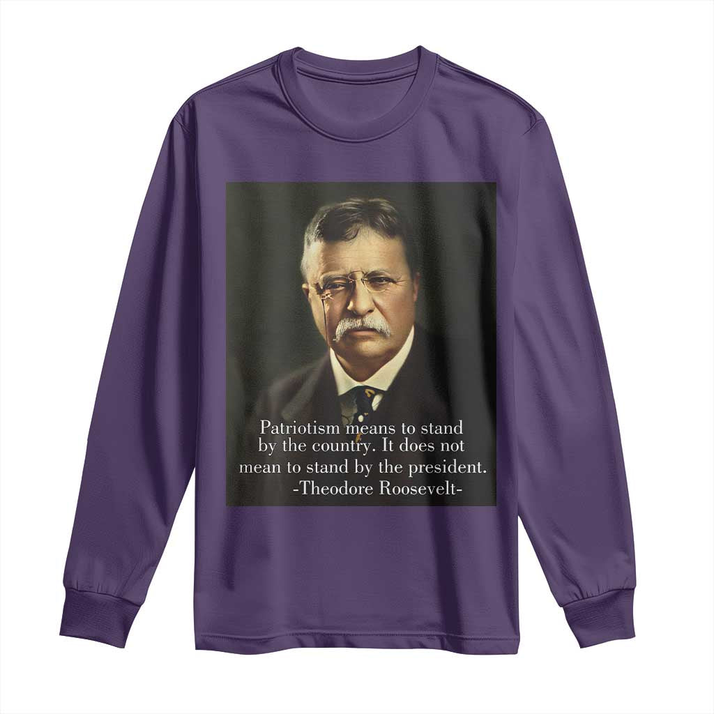Theodore Teddy Roosevelt Patriotic Long Sleeve Shirt Patriotism Means To Stand By The Country
