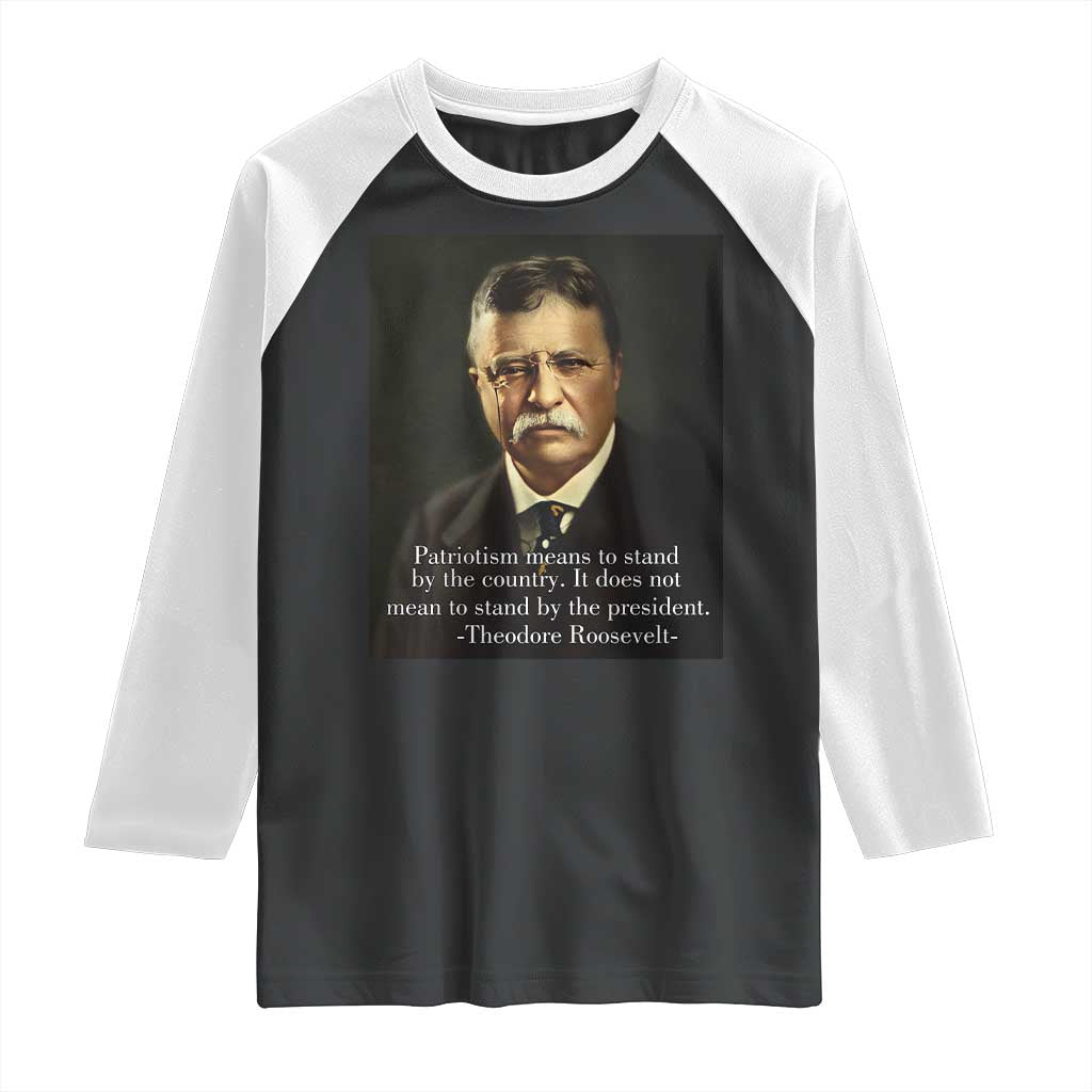 Theodore Teddy Roosevelt Patriotic Raglan Shirt Patriotism Means To Stand By The Country