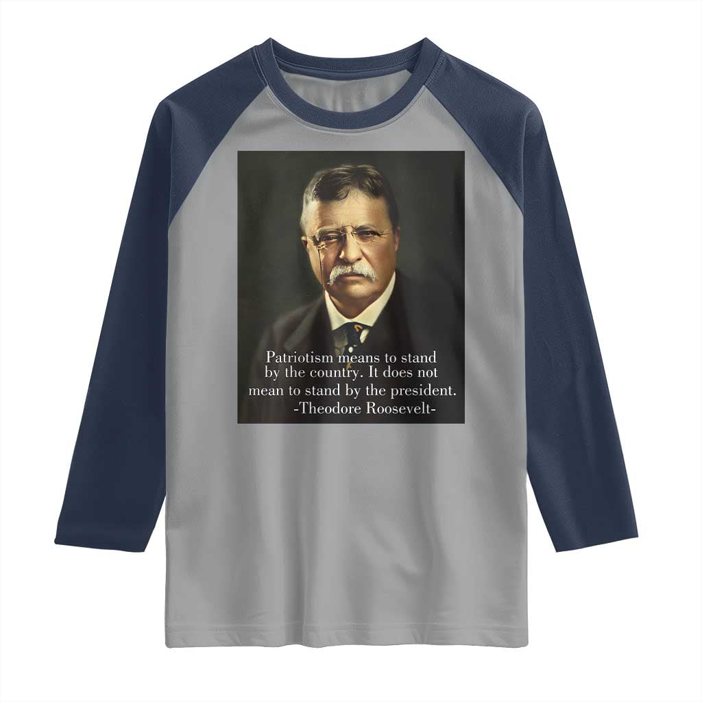 Theodore Teddy Roosevelt Patriotic Raglan Shirt Patriotism Means To Stand By The Country