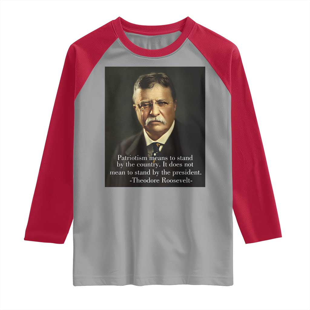 Theodore Teddy Roosevelt Patriotic Raglan Shirt Patriotism Means To Stand By The Country