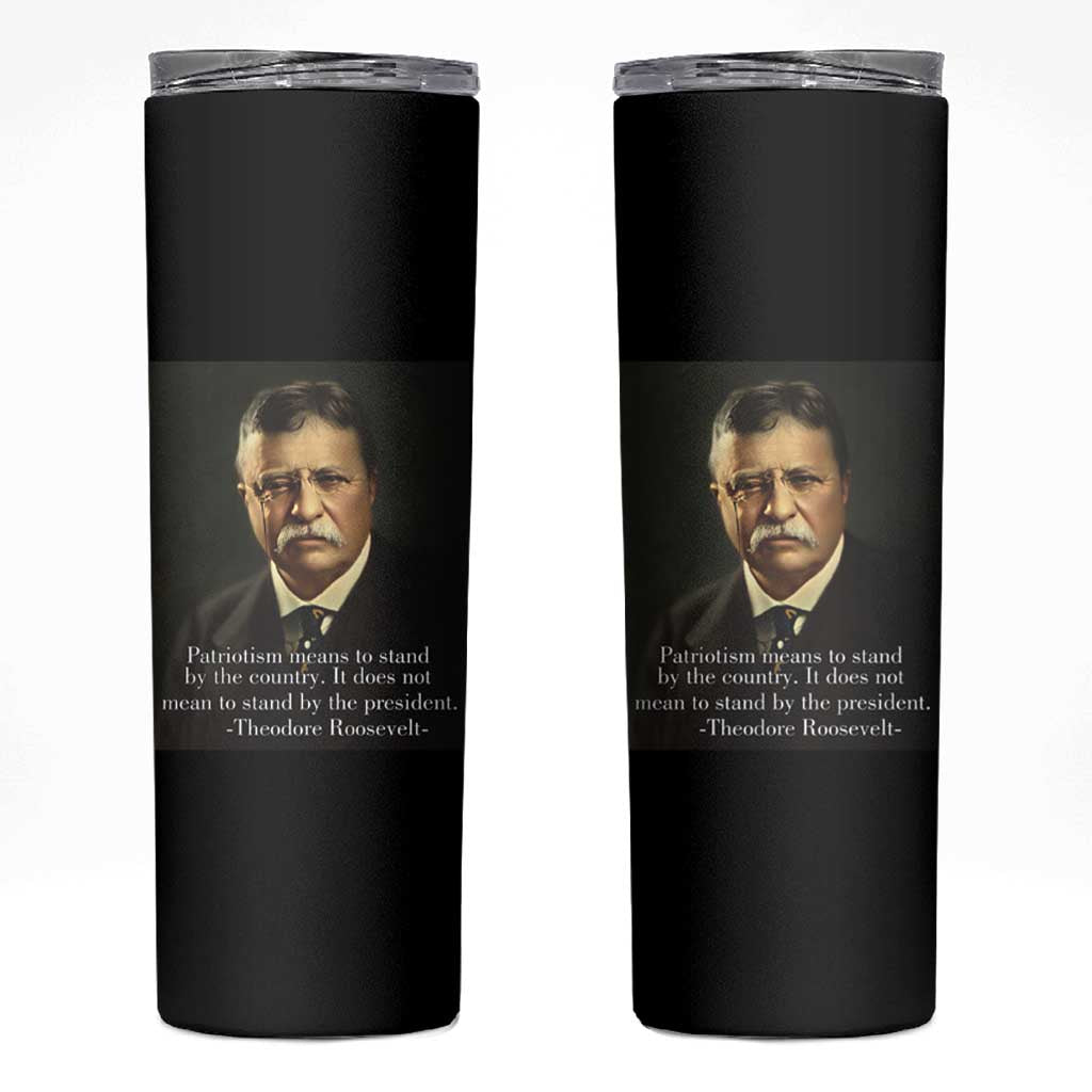 Theodore Teddy Roosevelt Patriotic Skinny Tumbler Patriotism Means To Stand By The Country