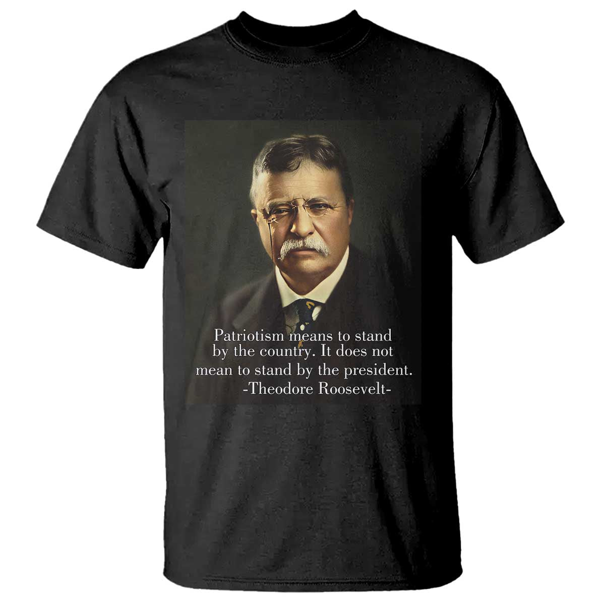 Theodore Teddy Roosevelt Patriotic T Shirt Patriotism Means To Stand By The Country