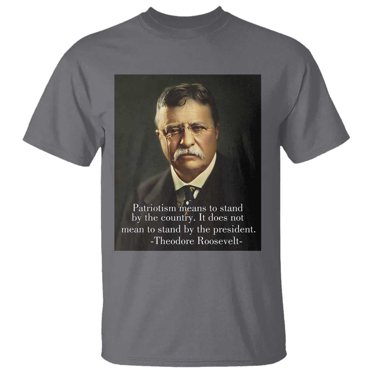 Theodore Teddy Roosevelt Patriotic T Shirt Patriotism Means To Stand By The Country