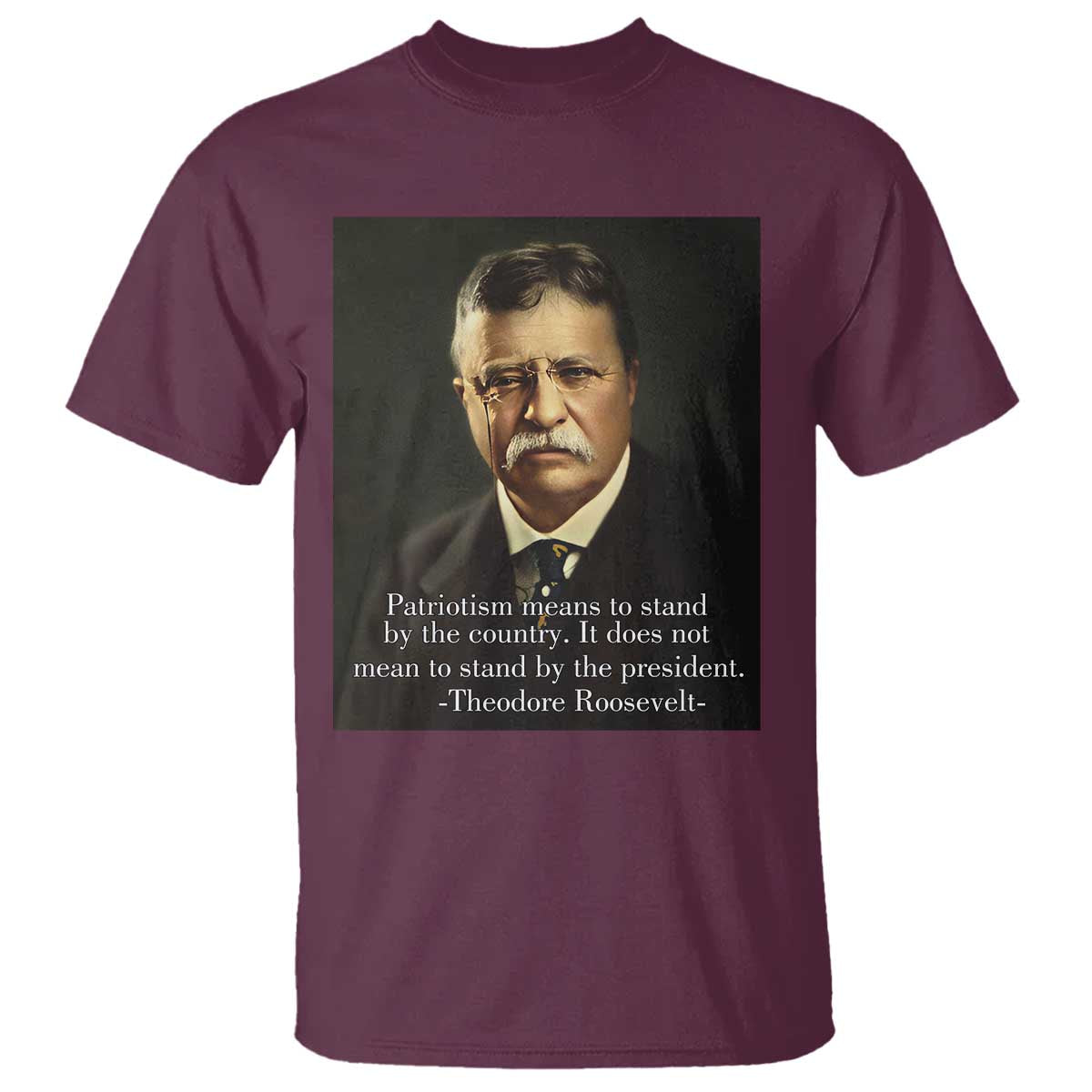 Theodore Teddy Roosevelt Patriotic T Shirt Patriotism Means To Stand By The Country