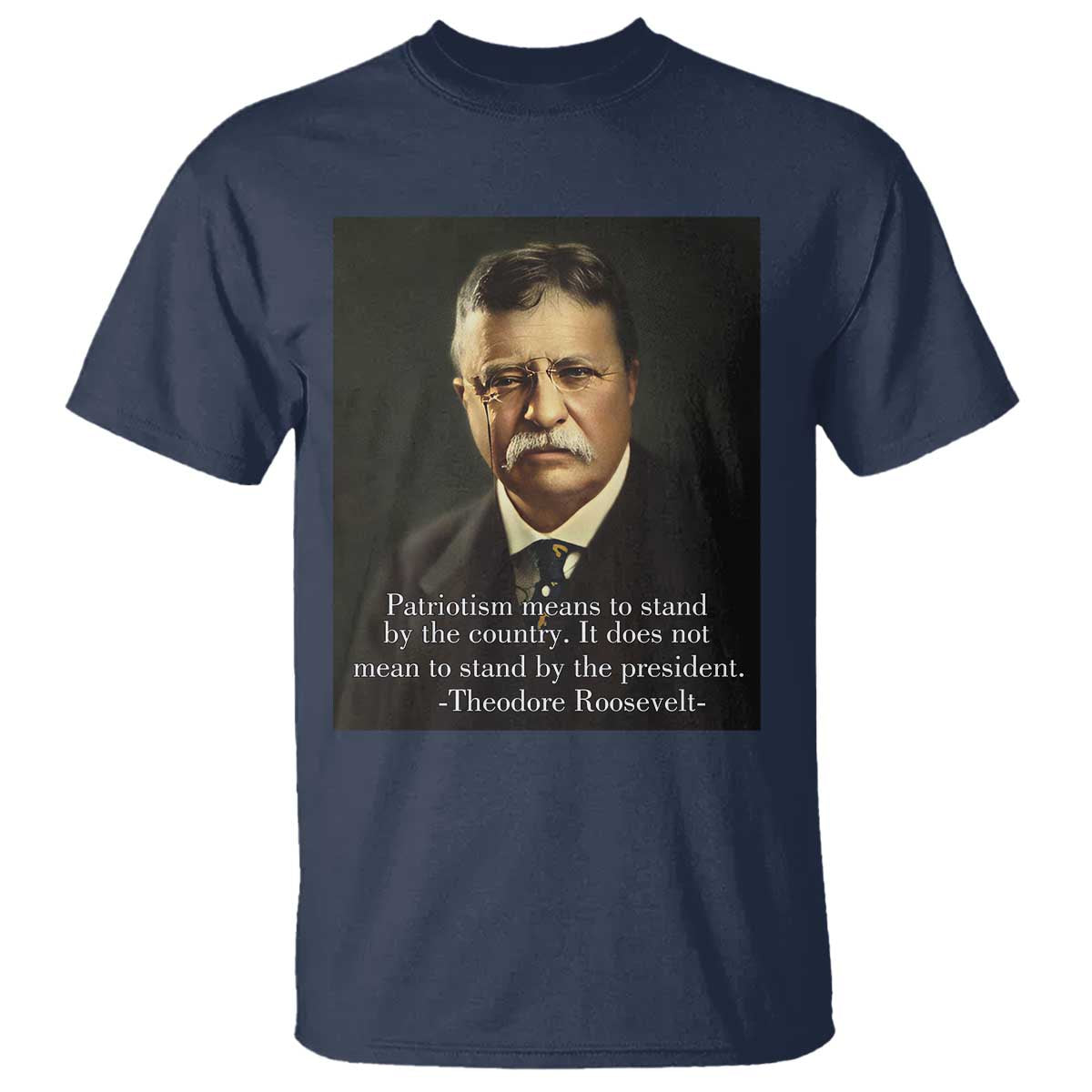 Theodore Teddy Roosevelt Patriotic T Shirt Patriotism Means To Stand By The Country