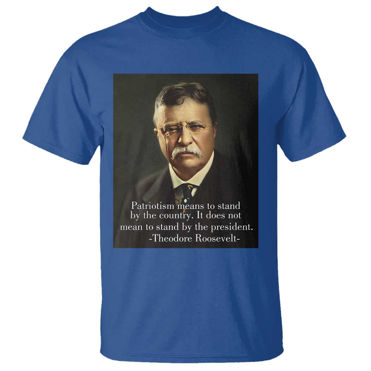 Theodore Teddy Roosevelt Patriotic T Shirt Patriotism Means To Stand By The Country