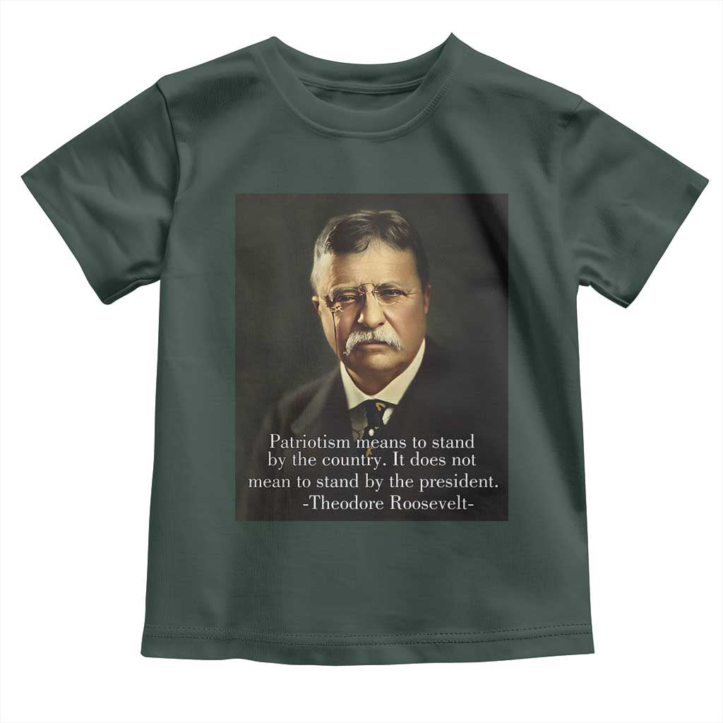 Theodore Teddy Roosevelt Patriotic Toddler T Shirt Patriotism Means To Stand By The Country