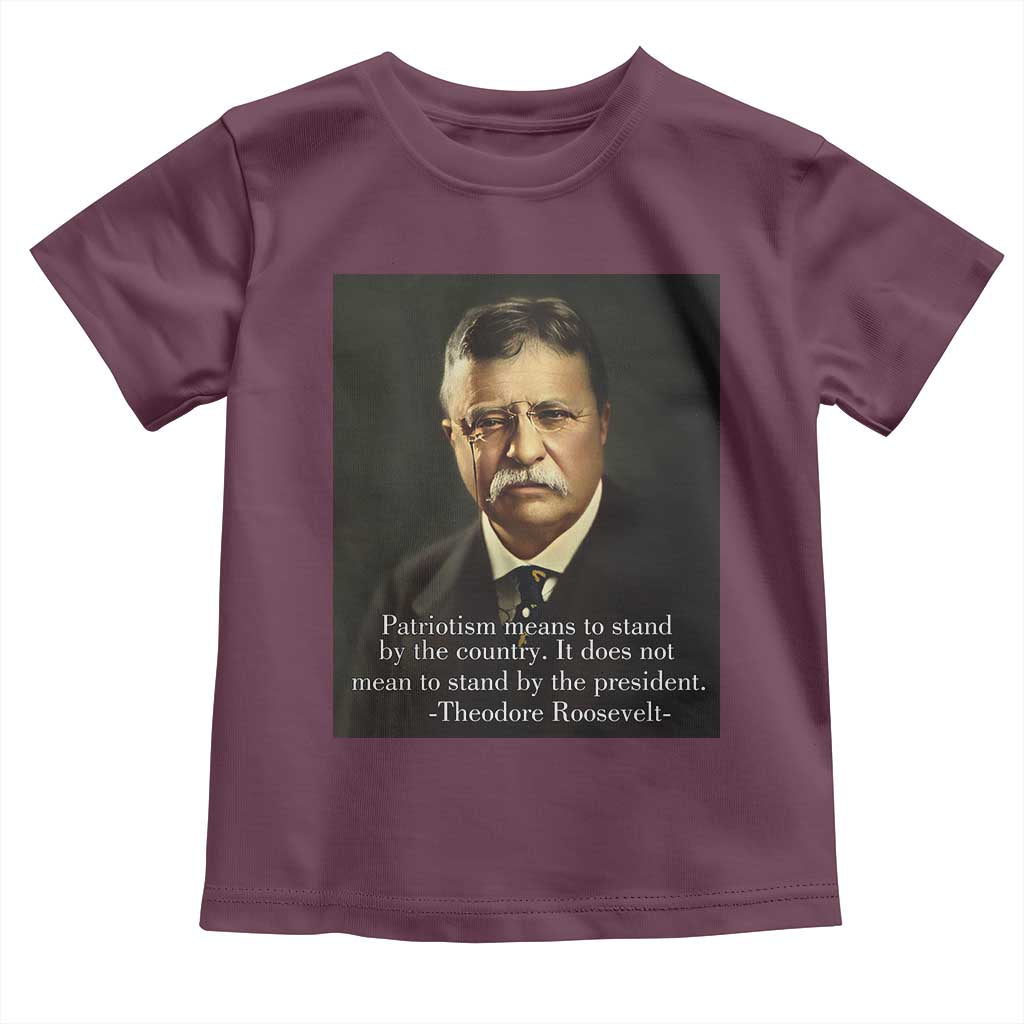 Theodore Teddy Roosevelt Patriotic Toddler T Shirt Patriotism Means To Stand By The Country