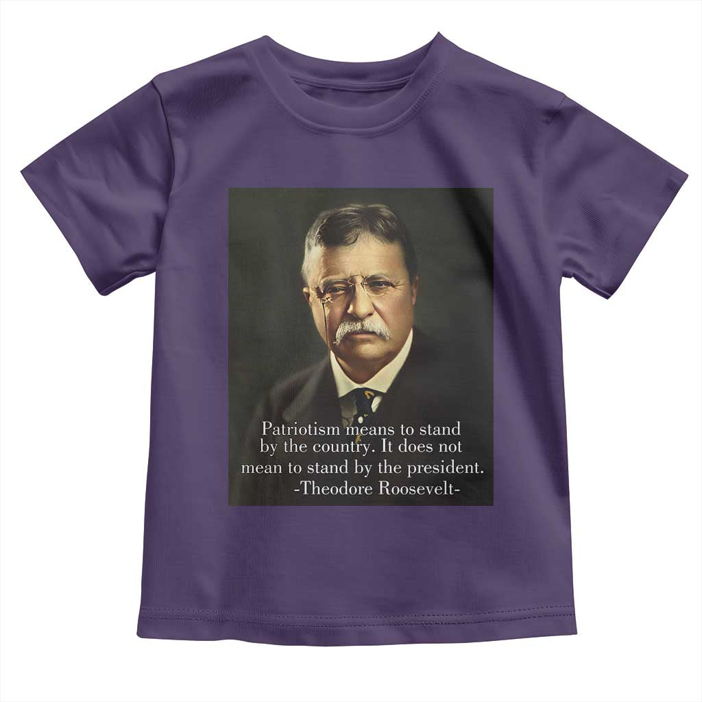 Theodore Teddy Roosevelt Patriotic Toddler T Shirt Patriotism Means To Stand By The Country