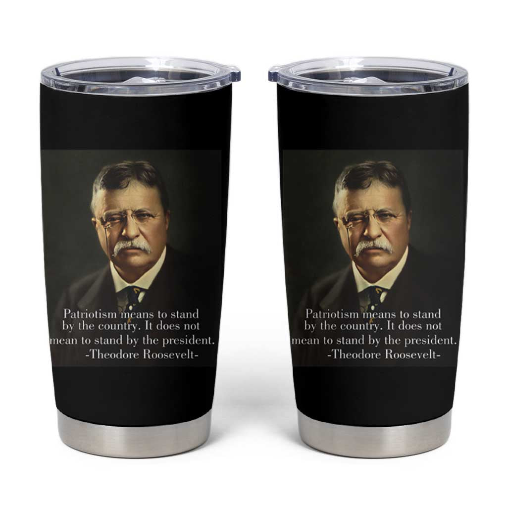 Theodore Teddy Roosevelt Patriotic Tumbler Cup Patriotism Means To Stand By The Country