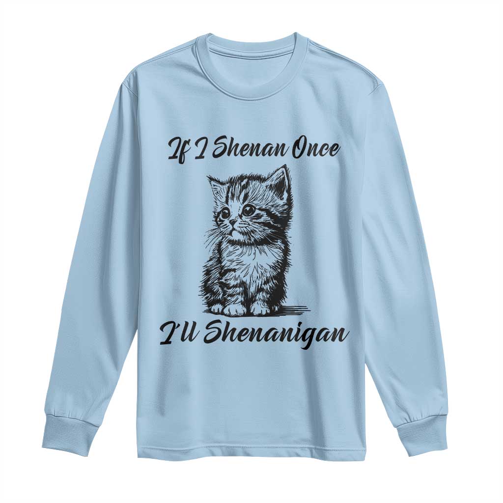 Cute Cat St Patricks Day Long Sleeve Shirt If I Shenan Once I'll Shenanigan