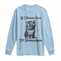 Cute Cat St Patricks Day Long Sleeve Shirt If I Shenan Once I'll Shenanigan