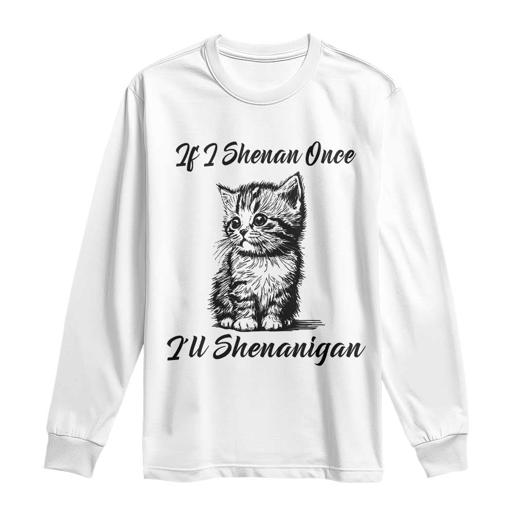 Cute Cat St Patricks Day Long Sleeve Shirt If I Shenan Once I'll Shenanigan