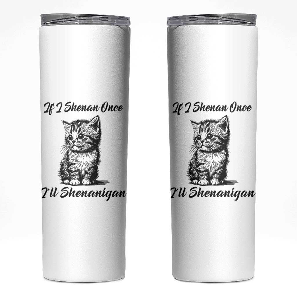 Cute Cat St Patricks Day Skinny Tumbler If I Shenan Once I'll Shenanigan