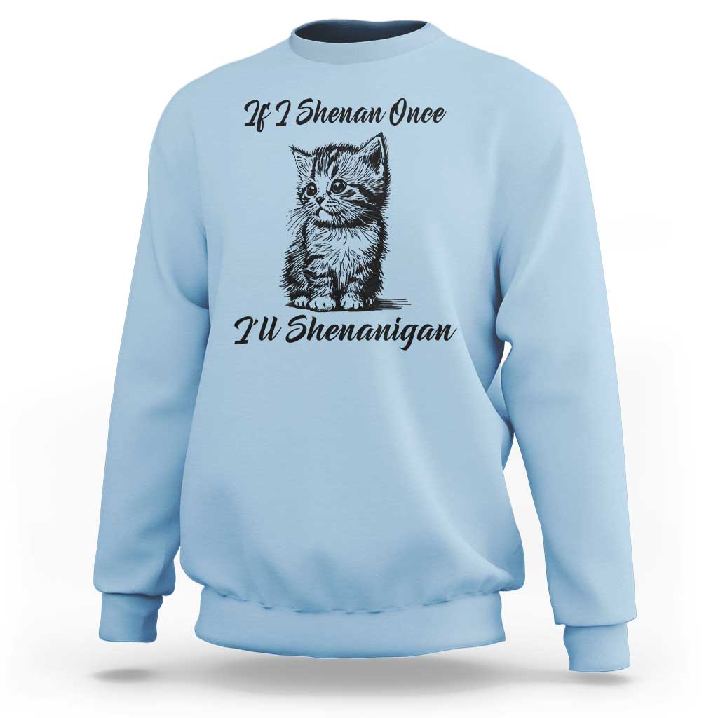 Cute Cat St Patricks Day Sweatshirt If I Shenan Once I'll Shenanigan