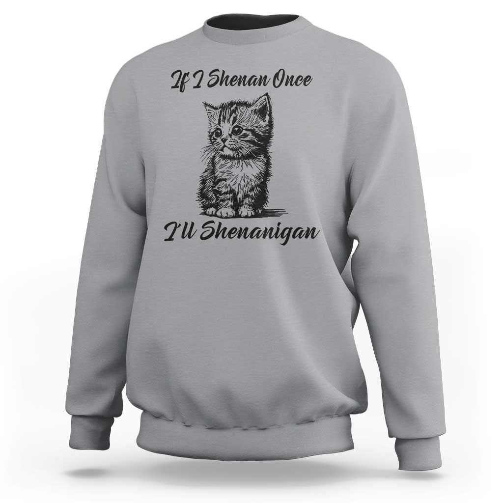 Cute Cat St Patricks Day Sweatshirt If I Shenan Once I'll Shenanigan