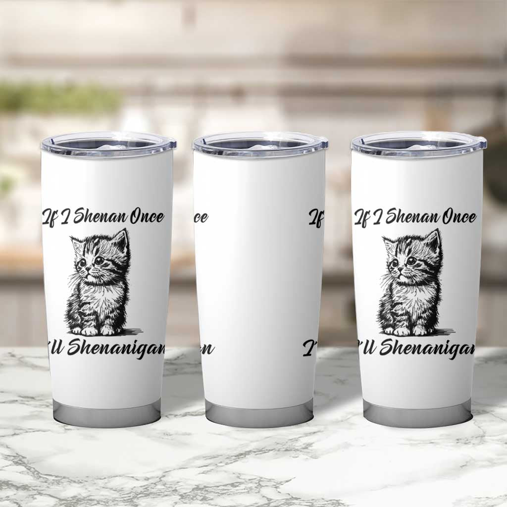 Cute Cat St Patricks Day Tumbler Cup If I Shenan Once I'll Shenanigan