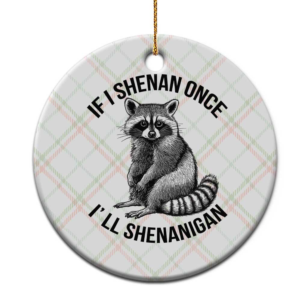 St Patricks Day Raccoon Meme Ceramic Ornament If I Shenan Once I'll Shenanigan - Wonder Print Shop